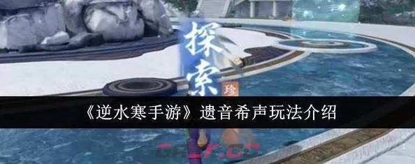 独家攻略：逆水寒手游中遗音希声任务完美通关技巧与隐藏奖励揭秘指南